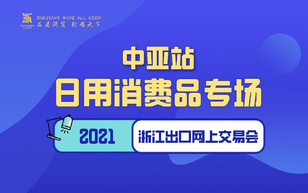 2021浙江出口網(wǎng)上交易會(huì)（中亞站-日用消費(fèi)品專場(chǎng)）